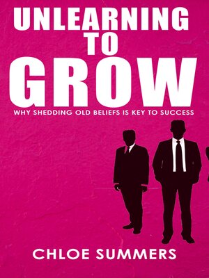 cover image of Unlearning to Grow--Why Shedding Old Beliefs is Key to Success
